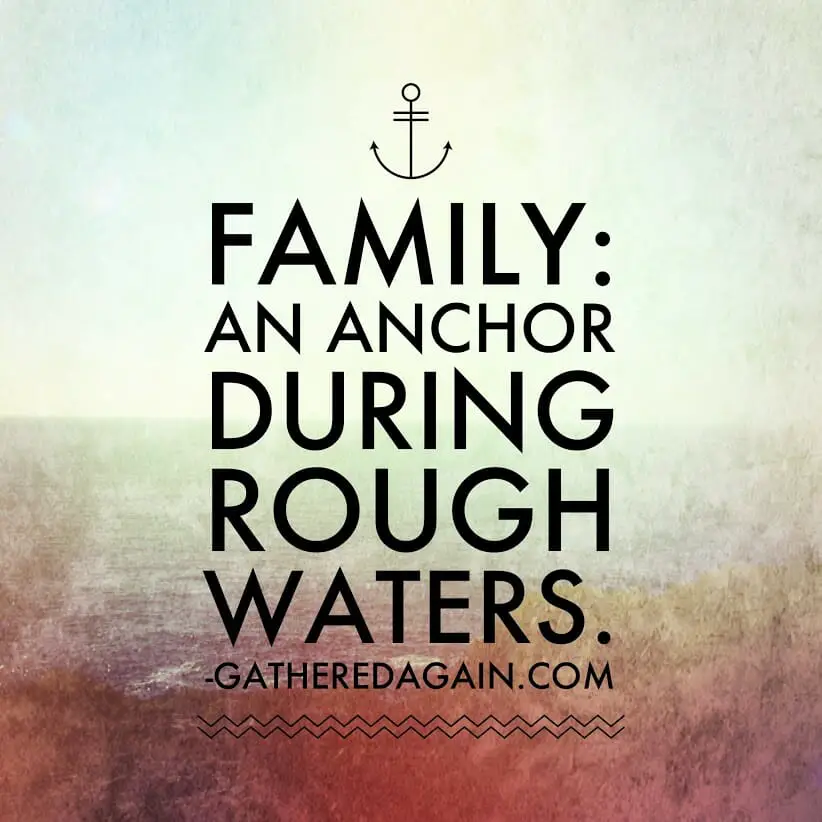 Family: an anchor during rough waters.