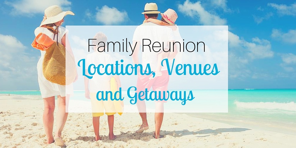 Family Reunion Locations, Venues, and Getaways