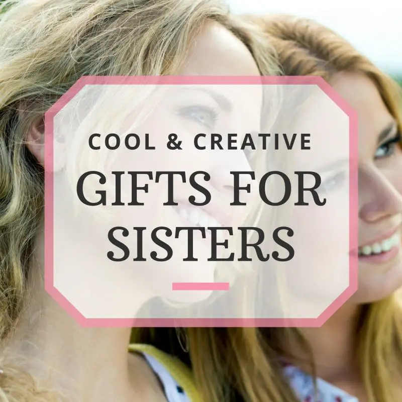 10 Great Gift Ideas for Sisters Sentimental, Practical and Funny Gift