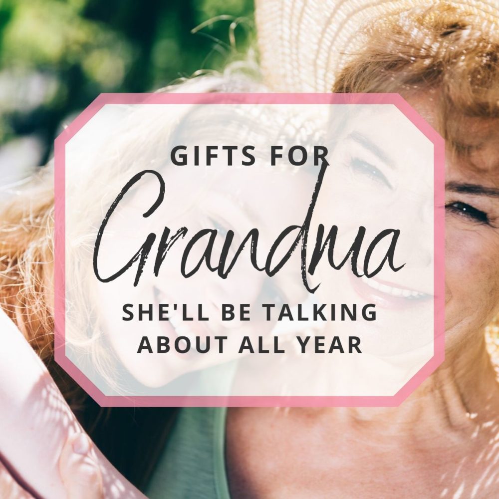 Gifts for Grandma She’ll Be Talking About All Year
