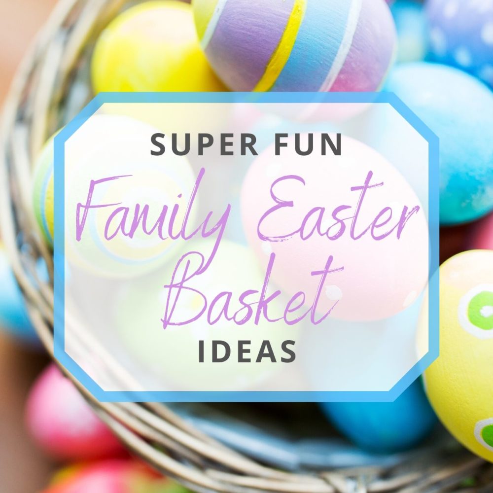 22 Super Fun Family Easter Basket Ideas
