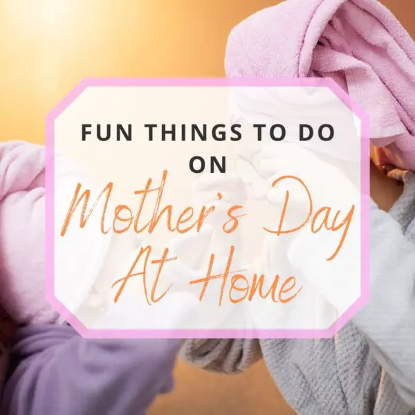 10 Fun Things To Do on Mother's Day at Home! (Plus Bonus Tip)