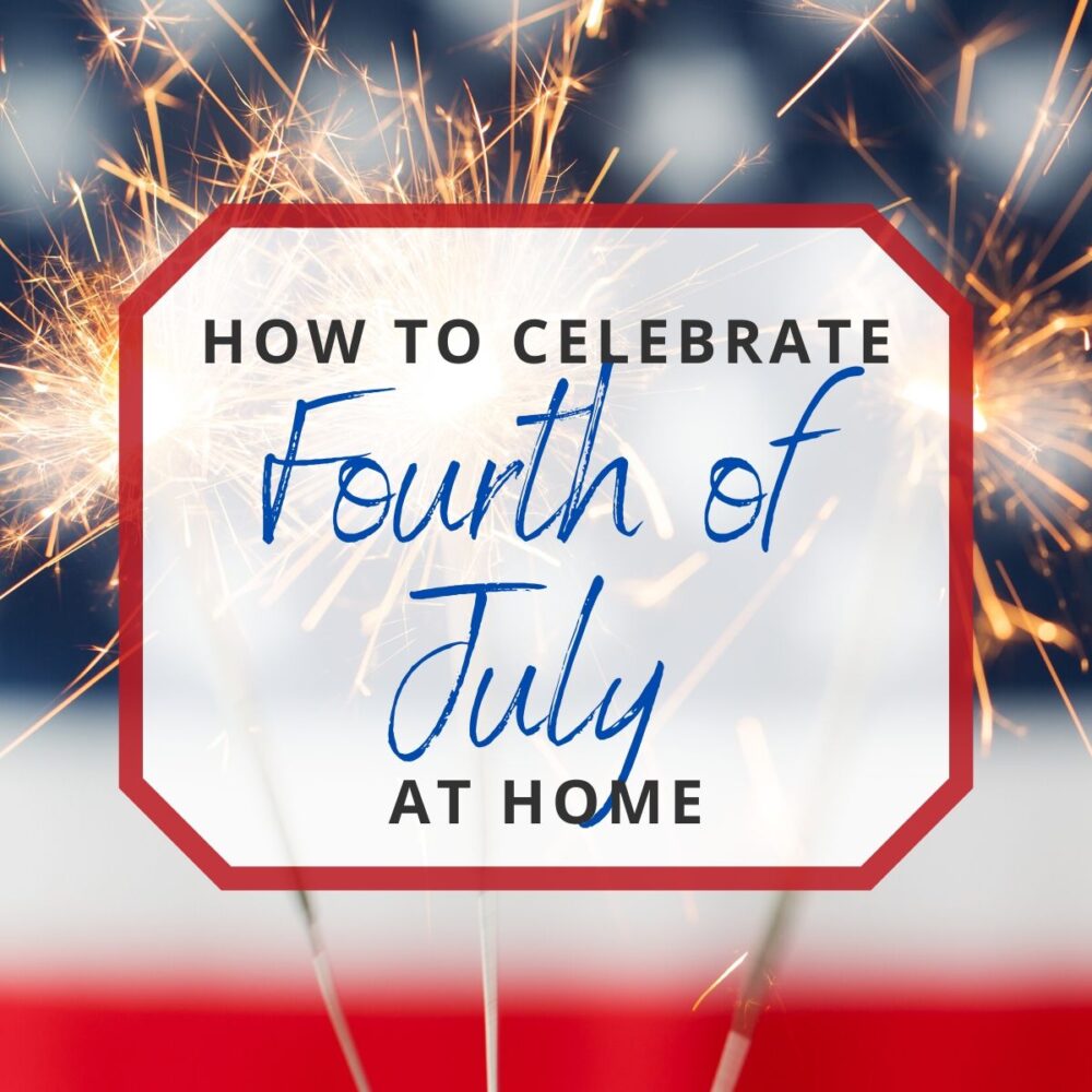 How to Celebrate 4th of July at Home
