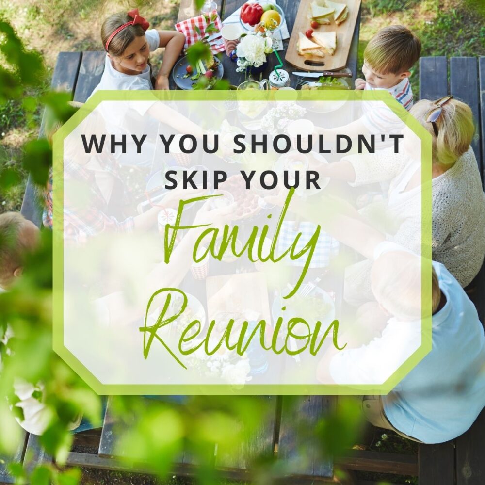 6 Reasons Why You Should Go To Your Family Reunion (Don't Skip It)