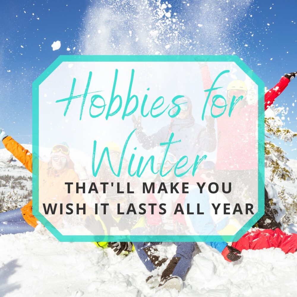 17 Hobbies for Winter That’ll Make You Wish It Was Winter All Year