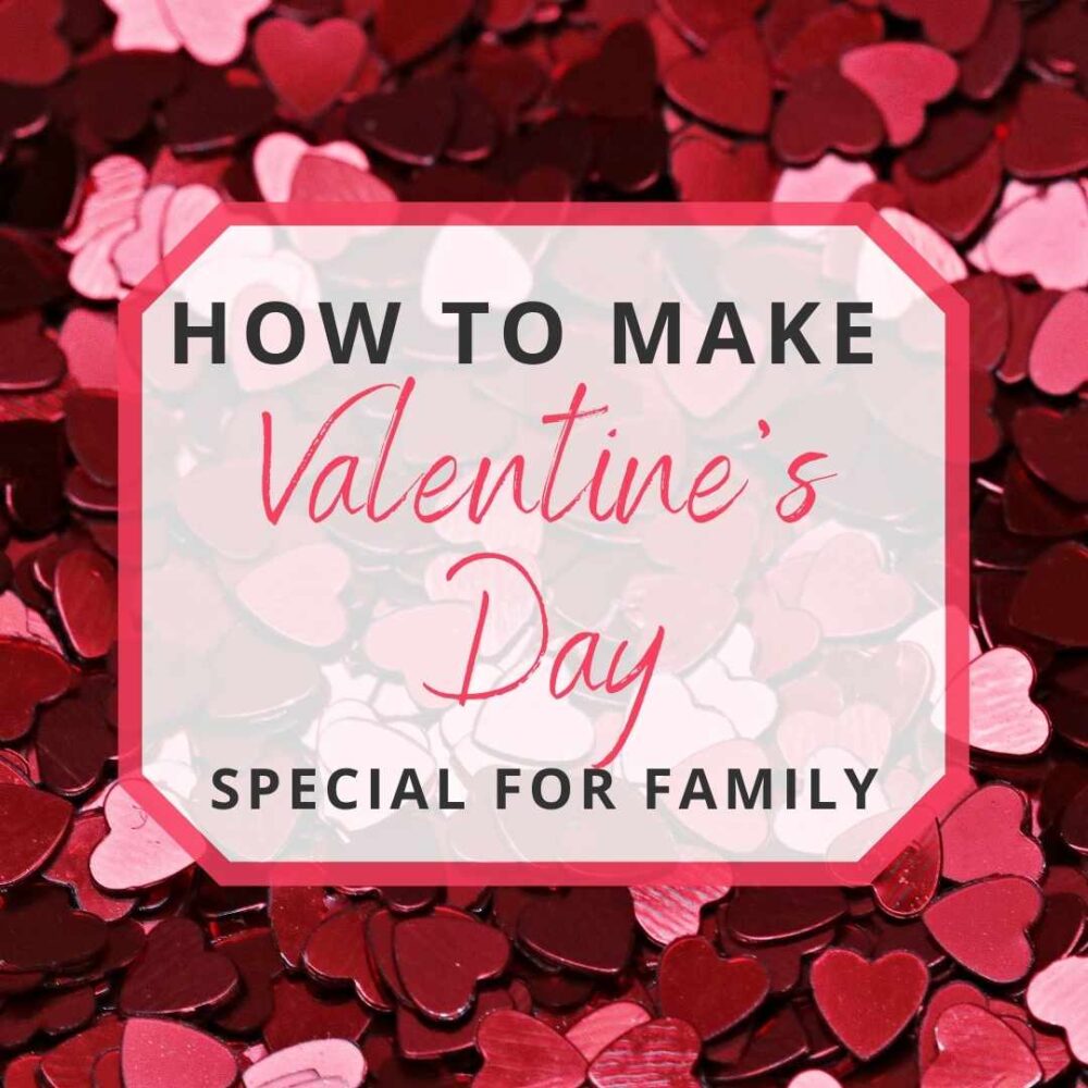 How Can I Make Valentine’s Day Special For My Family?