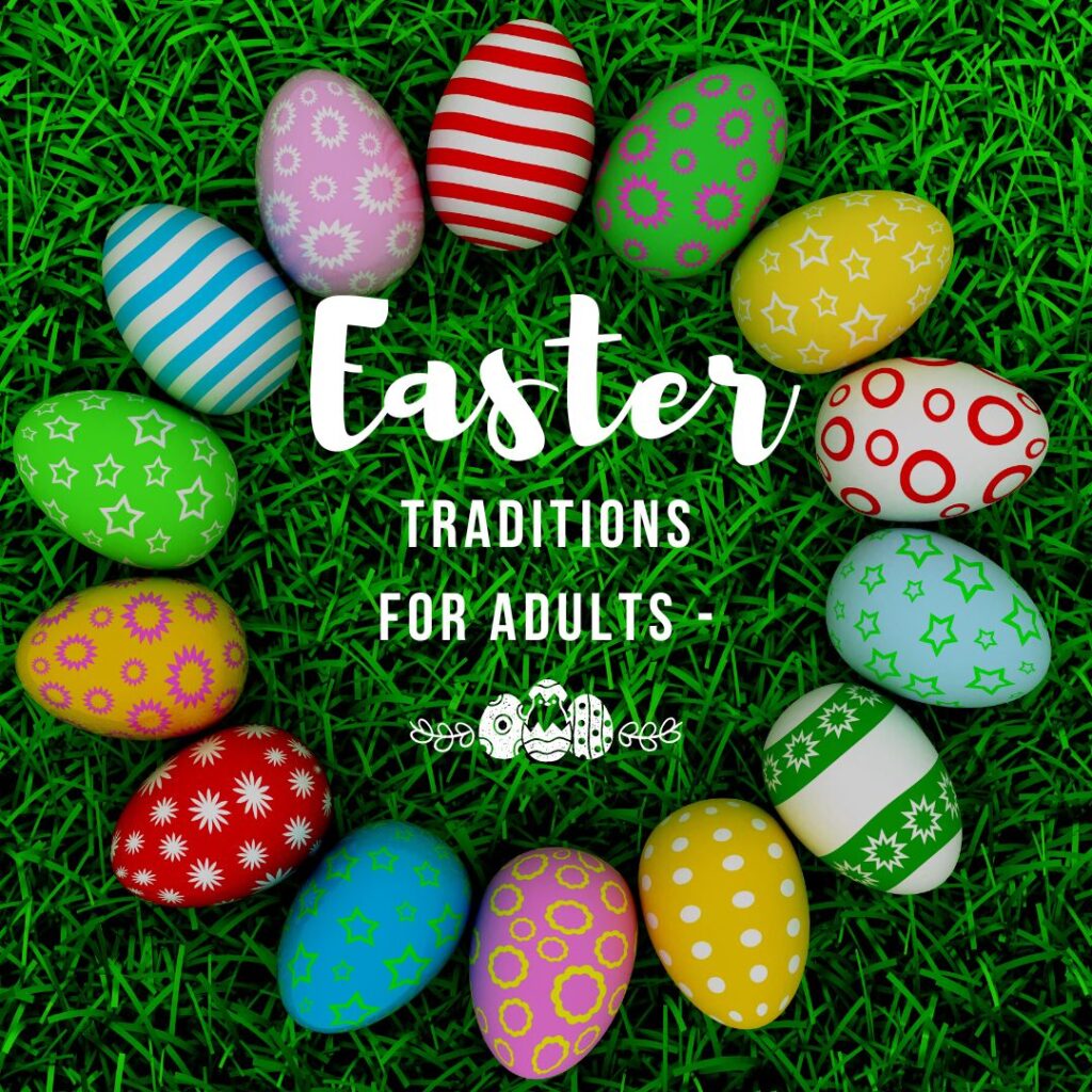 Image of green easter grass with colorful dyed easter eggs with the text Family Easter traditions for adults super-imposed over it.